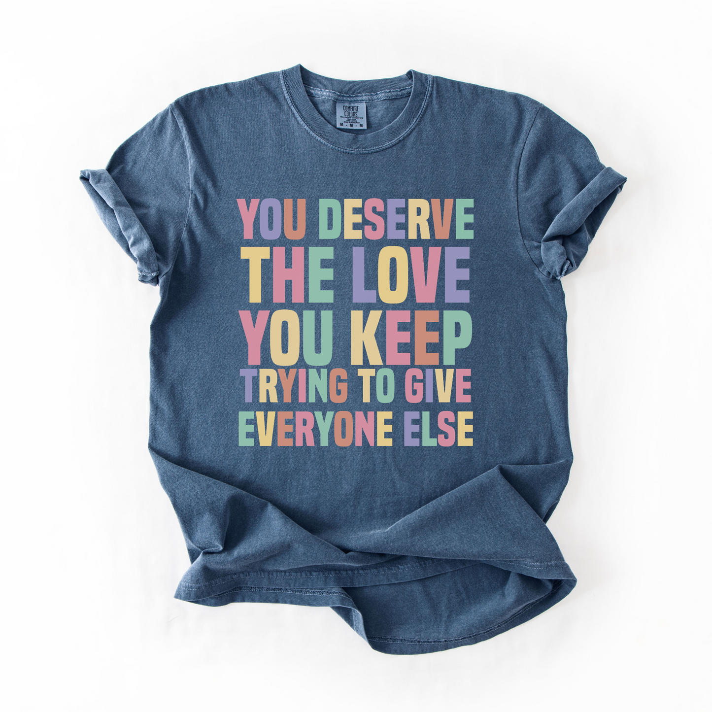 You Deserve The Love You Keep Trying To Give Everyone Else T-Shirt